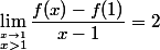  \displaystyle \lim _{\stackrel{x\to 1}{x>1}}\dfrac{f(x)-f(1)}{x-1}=2